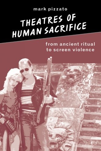 Theatres of Human Sacrifice: From Ancient Ritual to Screen Violence (SUNY series in Psychoanalysis and Culture)