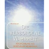 Die verborgene Wahrheit: R�ckf�hrungen als spiritueller Neubeginnvon "Horst Leuwer"