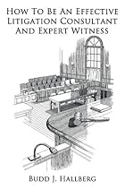 How To Be An Effective Litigation Consultant And Expert Witness