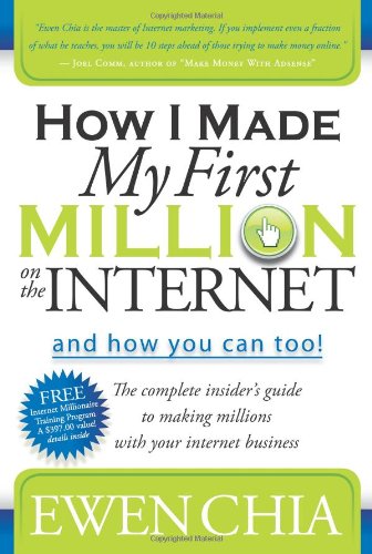 How I Made My First Million on the Internet and How You Can Too!: The Complete Insider's Guide to Making Millions with Your Internet Business