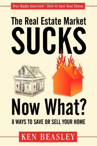 The Real Estate Market Sucks, Now What?: 8 Ways to Save or Sell Your Home