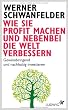 Wie Sie Profit machen und nebenbei die Welt verbessern: Gewinnbringend und nachhaltig investieren