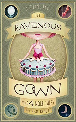 The Ravenous Gown: And 14 More Tales about Real Beauty, by Steffani Raff