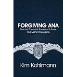 Forgiving Ana: Personal Poems of Anorexia, Bulimia, and Manic Depression
