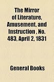 The Mirror of Literature, Amusement, and Instruction , No. 483, April 2, 1831