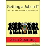 Getting a Job in IT: Honest, Practical Advice About How to Handle Resumes, Interviews, and Recruiters ~ Sean Sparling