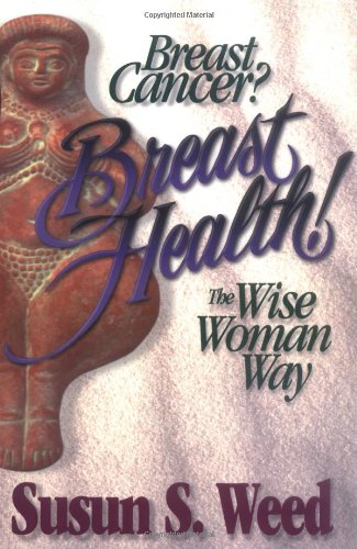 Breast Cancer? Breast Health!: The Wise Woman Way (Wise Woman Herbal Series)