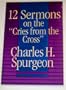 12 Sermons on the "Cries from the Cross"