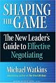 Shaping the Game: The New Leader's Guide to Effective Negotiating