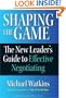 Shaping the Game: The New Leader's Guide to Effective Negotiating
