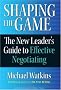 Shaping the Game: The New Leader's Guide to Effective Negotiating
