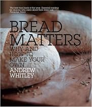 Bread Matters: Why and How to Make Your Own