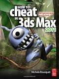 How to Cheat in 3ds Max 2011: Get Spectacular Results Fast - 0240814339