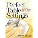 Perfect Table Settings: Hundreds of Easy and Elegant Ideas for Napkin Folds and Table Arrangements