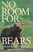 No Room for Bears: A Wilderness Writer's Experiences with a Threatened Breed