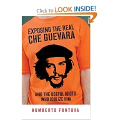 Exposing the Real Che Guevara: And the Useful Idiots Who Idolize Him