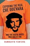 Exposing the Real Che Guevara: And the Useful Idiots Who Idolize Him