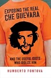 Exposing the Real Che Guevara: And the Useful Idiots Who Idolize Him