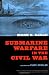 Submarine Warfare in the Civil War
