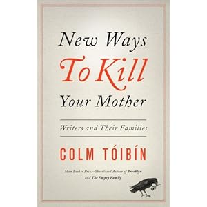 New Ways to Kill Your Mother - Colm Toibin