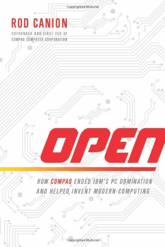 Open: How Compaq Ended IBM's PC Domination and Helped Invent Modern Computing