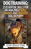 Dog Training: 25 Essential Skills for an Amazingly Well Trained and Obedient Dog or Puppy