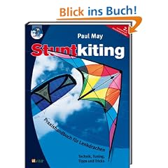 Stuntkiting: Praxishandbuch f�r Lenkdrachen, Sportlenkdrachen, Freestyler und Trickdrachen. Technik, Tuning, Tipps und Tricks: Praxishandbuch f�r Lenkdrachen. Technik, Tuning, Tipps und Tricks