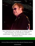 An Unofficial Look at Elton John Including his Musical Roots, Personal Life, Studio Albums, and Famous Hits