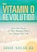The Vitamin D Revolution: How the Power of This Amazing Vitamin Can Change Your Life