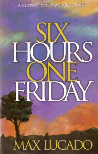 Six Hours One Friday: Anchoring to the Power of the Cross (Chronicles of the Cross)