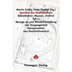Speicher des Ged�chtnisses. Bibliotheken, Museen, Archive: Speicher des Ged�chtnisses, Tl.1, Absage an und Wiederherstellung von Vergangenheit, Kompensation von Geschichtsverlust: TEIL 1