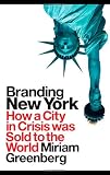Branding New York: How a City in Crisis Was Sold to the World