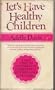 LET'S HAVE HEALTHY CHILDREN by Adelle Davis, REVISED AND UPDATED "America's most famous food expert gives the vital nutritional do's and don'ts for expectant mothers, babies, and growing children."