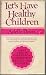 LET'S HAVE HEALTHY CHILDREN by Adelle Davis, REVISED AND UPDATED America's most famous food expert gives the vital nutritional do's and don'ts for expectant mothers, babies, and growing children.