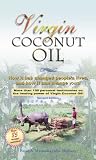 Virgin Coconut Oil: How It Has Changed People's Lives, and How It Can Change Yours!