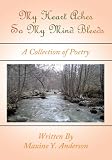 My Heart Aches So My Mind Bleeds:A Collection of Poetry