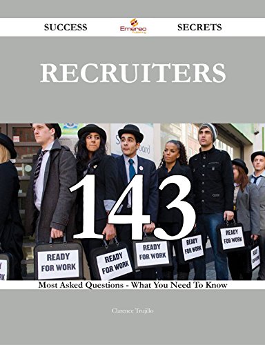 Recruiters 143 Success Secrets - 143 Most Asked Questions On Recruiters - What You Need To Know