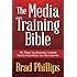 The Media Training Bible: 101 Things You Absolutely, Positively Need To Know Before Your Next Interview