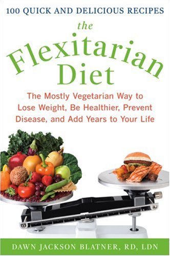 The Flexitarian Diet : The Mostly Vegetarian Way to Lose Weight, Be Healthier, Prevent Disease, and Add Years to Your Life.