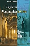 Anglican Communion in Crisis: How Episcopal Dissidents and Their African Allies Are Reshaping Anglicanism