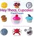 Hey There, Cupcake! 35 Yummy Fun Cupcake Recipes for All Occasions by Clare Crespo