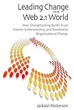Leading change in a Web 2.1 world : how ChangeCasting builds trust, creates understanding, and accelerates organizational change