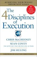 The 4 Disciplines of Execution: Achieving Your Wildly Important Goals