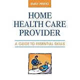 home health care provider a guide to essential skills