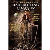 Resurrecting Venus: Embrace Your Feminine Powerby Cynthia Occelli