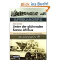 Unter der gl�henden Sonne Afrikas: Soldaten des Afrika-Feldzuges 1941-1943 in unbekannten Bildern