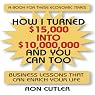 How I Turned $15,000 Into $10,000,000 and You Can Too: Business Lessons that Can Enrich Your Life