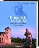 Zoom Produkt-Bild: Friedrich der Gro&szlig;e: Eine Reise zu den Orten seines Lebens