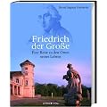 Friedrich der Gro�e: Eine Reise zu den Orten seines Lebens