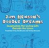 Jim Henson's Doodle Dreams: Inspiration for Living Life Outside the Lines